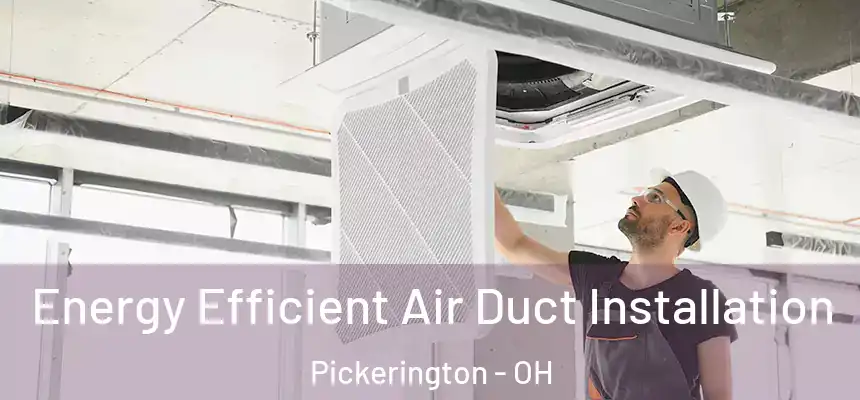  Energy Efficient Air Duct Installation Pickerington - OH
